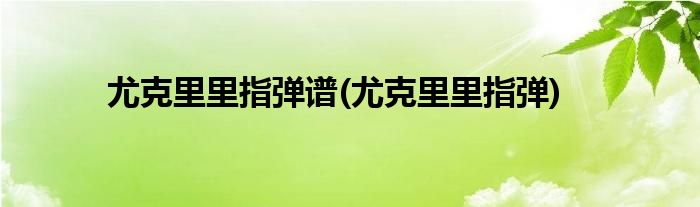 谱尤克里里指弹_尤克里里谱_这世界那么多人简谱尤克里里