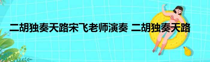 二胡独奏天路曲谱g调_天路二胡谱_《天路》二胡独奏曲谱