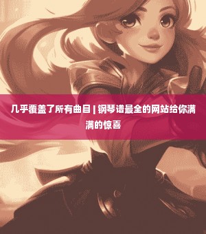 几乎覆盖了所有曲目 | 钢琴谱最全的网站给你满满的惊喜