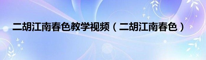 江南春色二胡独奏曲简谱121_二胡曲谱江南春色第二页_江南春色二胡谱