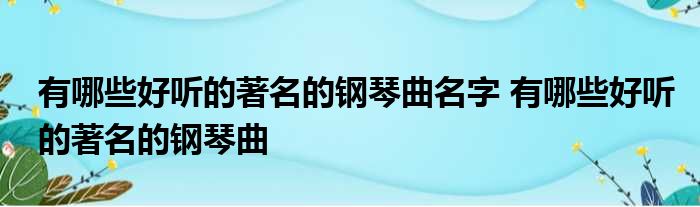 有哪些钢琴名曲_有名的钢琴曲_10大钢琴曲的名字