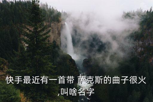 快手最近有一首带 萨克斯的曲子很火,叫啥名字