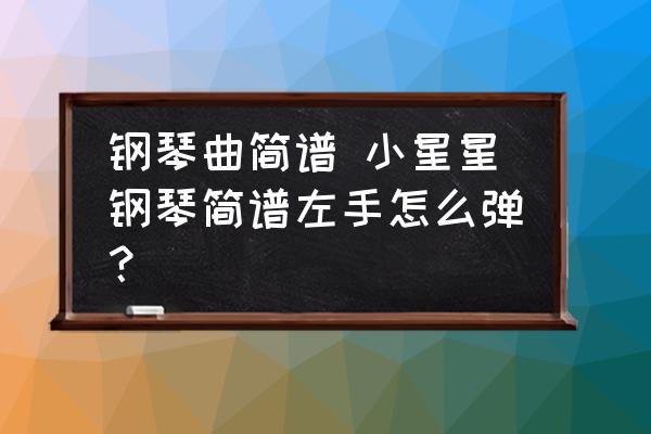 钢琴曲简谱 小星星钢琴简谱左手怎么弹？