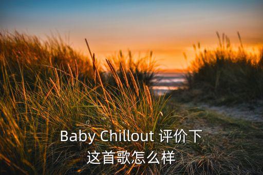 Baby Chillout 评价下这首歌怎么样