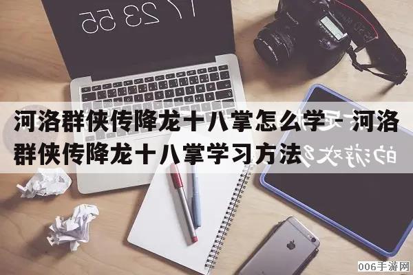 河洛群侠传降龙十八掌怎么学 - 河洛群侠传降龙十八掌学习方法