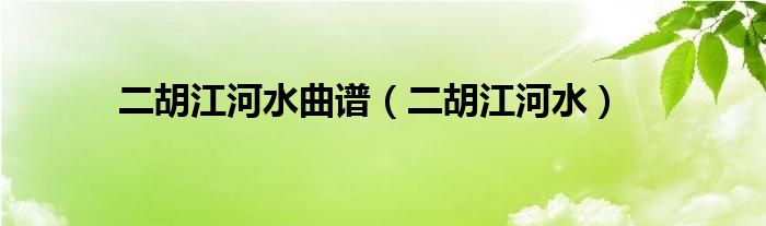 江河水二胡演奏_二胡江河水独奏曲_江河水二胡独奏