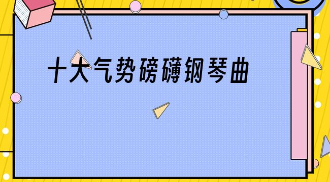 十大气势磅礴钢琴曲