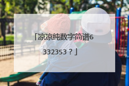 凉凉纯数字简谱6332353？