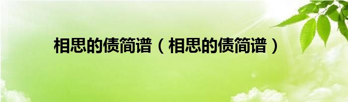 笛子独奏相思简谱_相思笛谱_相思笛子谱