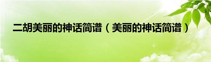 笛谱美丽的神话_美丽神话笛谱_美丽的神话笛子曲