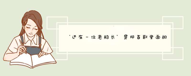 ‘还有一位老船长’是那首歌里面的歌词？是一首老歌,第1张