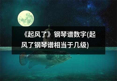 《起风了》钢琴谱数字(起风了钢琴谱相当于几级)