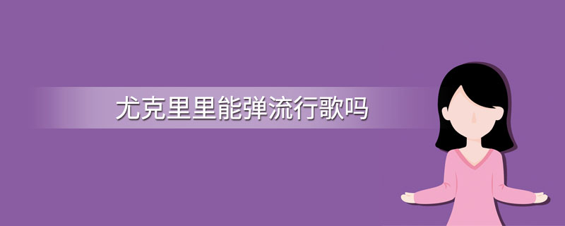 尤克里里能弹流行歌吗