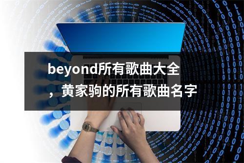 beyond所有歌曲大全，黄家驹的所有歌曲名字