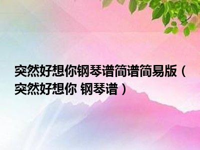 钢琴简谱突然好想你_突然好想你钢琴谱_钢琴好想谱突然不好了