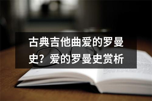 古典吉他曲爱的罗曼史？爱的罗曼史赏析