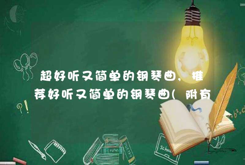 超好听又简单的钢琴曲,推荐好听又简单的钢琴曲(附有曲谱),第1张