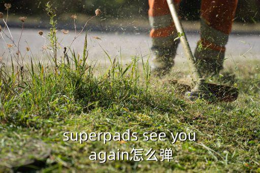 superpads see you again怎么弹