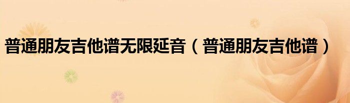 吉他谱普通朋友c调_吉他谱普通朋友简单_普通朋友吉他谱